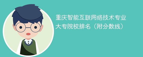 重庆智能互联网络技术专业大专院校排名及分数线汇总